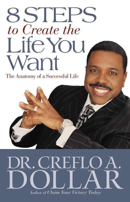 Book cover of 8 Steps to Create the Life You Want: The Anatomy Of A Successful Life