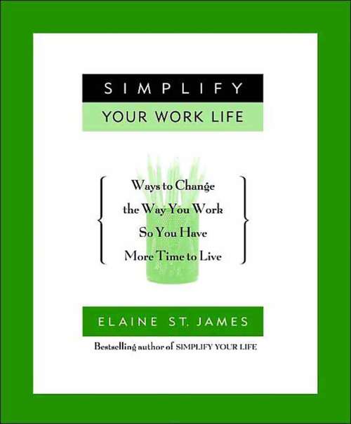 Book cover of Simplify Your Work Life: Ways to Change the Way You Work so You Have More Time to Live