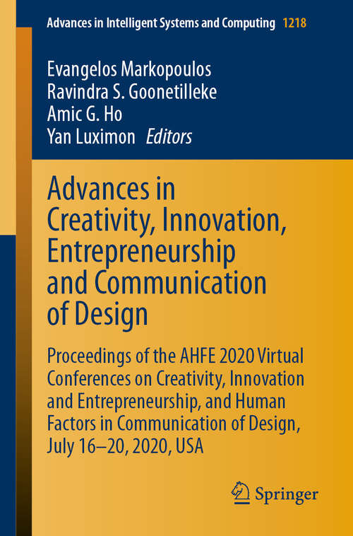 Book cover of Advances in Creativity, Innovation, Entrepreneurship and Communication of Design: Proceedings of the AHFE 2020 Virtual Conferences on Creativity, Innovation and Entrepreneurship, and Human Factors in Communication of Design, July 16-20, 2020, USA (1st ed. 2020) (Advances in Intelligent Systems and Computing #1218)