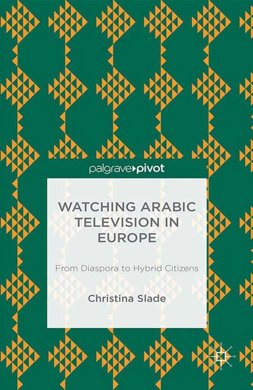 Book cover of Watching Arabic Television in Europe: From Diaspora to Hybrid Citizens (2014) (Palgrave Pivot Ser.)