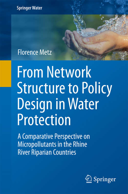 Book cover of From Network Structure to Policy Design in Water Protection: A Comparative Perspective on Micropollutants in the Rhine River Riparian Countries (Springer Water)