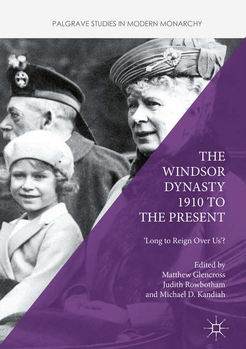 Book cover of The Windsor Dynasty 1910 to the Present: 'Long to Reign Over Us'? (1st ed. 2016) (Palgrave Studies in Modern Monarchy)