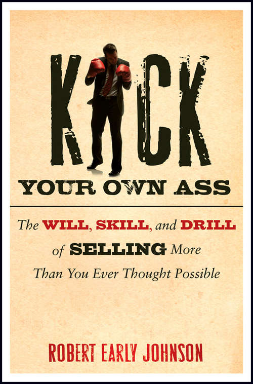 Book cover of Kick Your Own Ass: The Will, Skill, and Drill of Selling More Than You Ever Thought Possible
