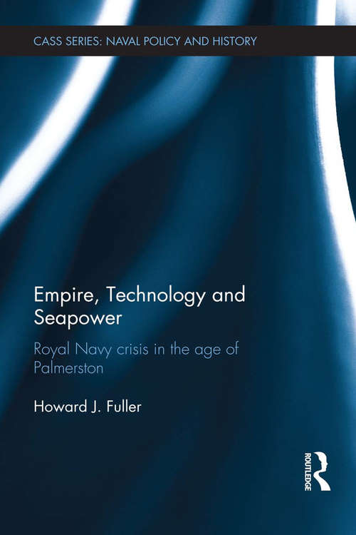 Book cover of Empire, Technology and Seapower: Royal Navy crisis in the age of Palmerston (Cass Series: Naval Policy and History)