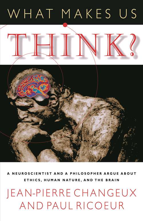 Book cover of What Makes Us Think?: A Neuroscientist and a Philosopher Argue about Ethics, Human Nature, and the Brain
