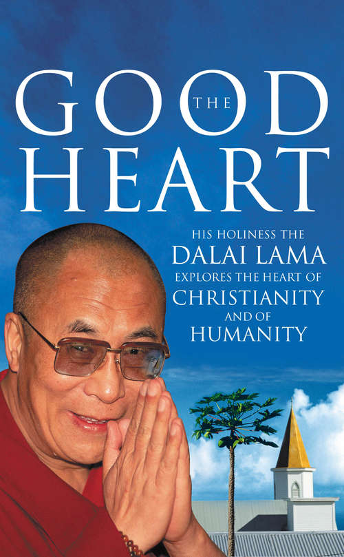 Book cover of The Good Heart: His Holiness the Dalai Lama (Buddhism Ser.)