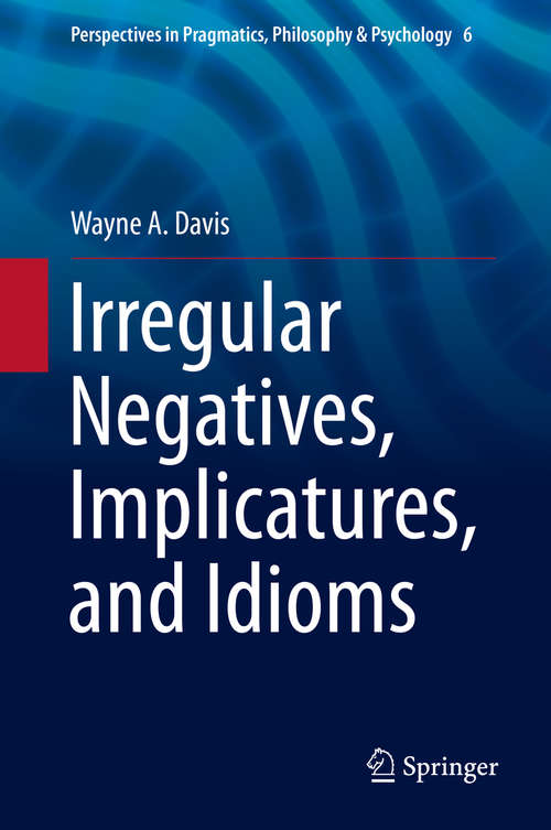 Book cover of Irregular Negatives, Implicatures, and Idioms: Beyond Implicature And Explicature Theories (1st ed. 2016) (Perspectives in Pragmatics, Philosophy & Psychology #6)