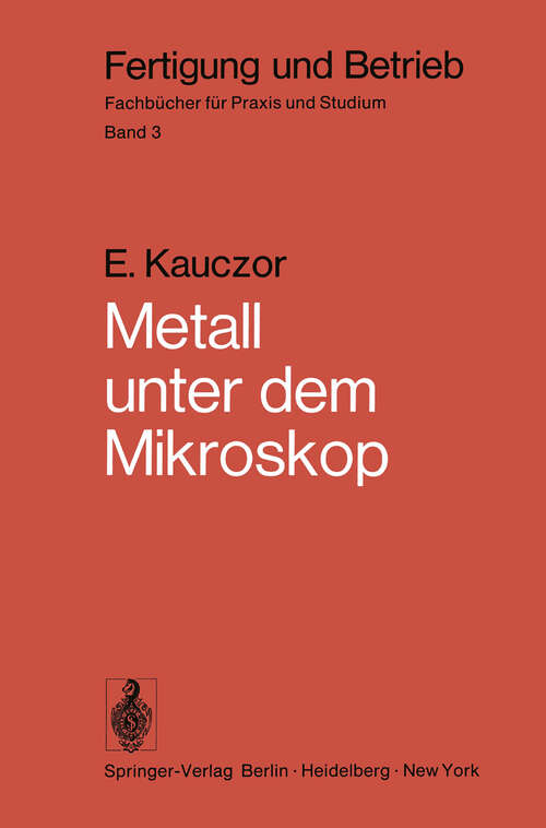 Book cover of Metall unter dem Mikroskop: Einführung in die metallographische Gefügelehre (4. Aufl. 1974) (Fertigung und Betrieb #3)