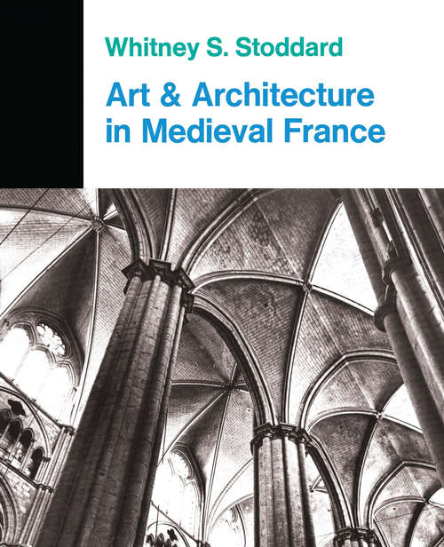 Book cover of Art And Architecture In Medieval France: Medieval Architecture, Sculpture, Stained Glass, Manuscripts, The Art Of The Church Treasuries