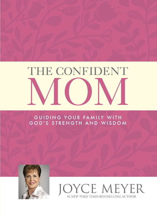 Book cover of The Confident Mom: Guiding Your Family With God's Strength And Wisdom