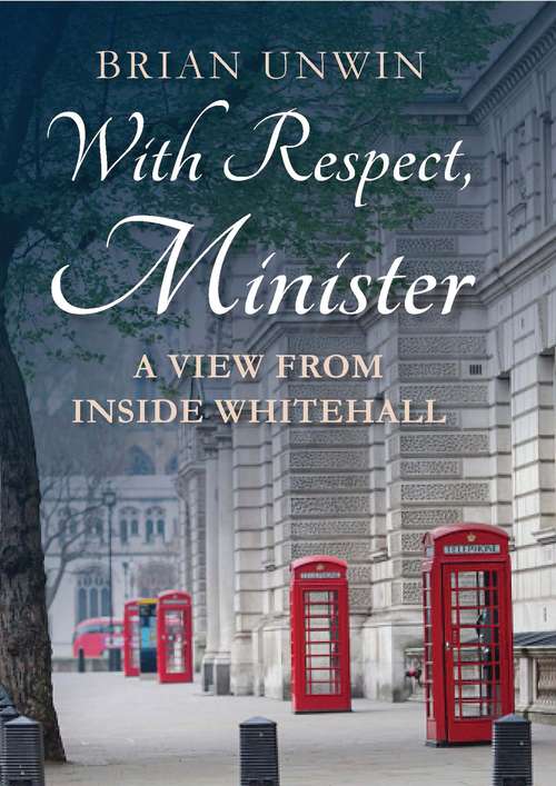 Book cover of With Respect, Minister: A View from Inside Whitehall