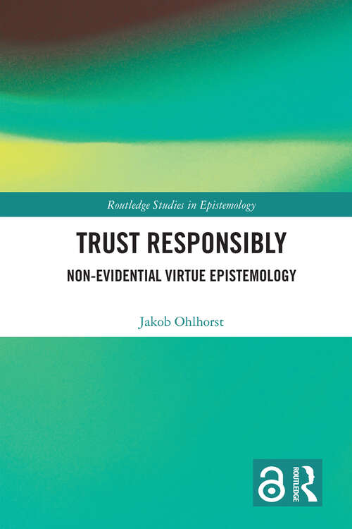 Book cover of Trust Responsibly: Non-Evidential Virtue Epistemology (Routledge Studies in Epistemology)