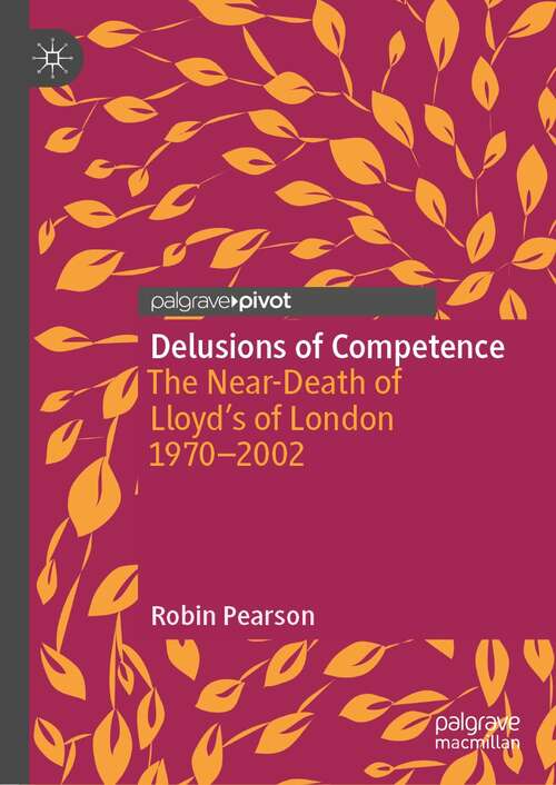 Book cover of Delusions of Competence: The Near-Death of Lloyd’s of London 1970--2002 (1st ed. 2022) (Palgrave Studies in Economic History)
