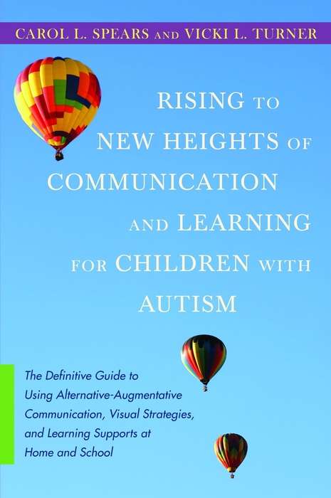 Book cover of Rising to New Heights of Communication and Learning for Children with Autism: The Definitive Guide to Using Alternative-Augmentative Communication, Visual Strategies, and Learning Supports at Home and School