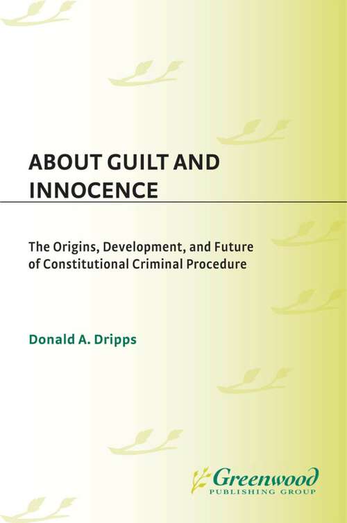 Book cover of About Guilt and Innocence: The Origins, Development, and Future of Constitutional Criminal Procedure (Non-ser.)
