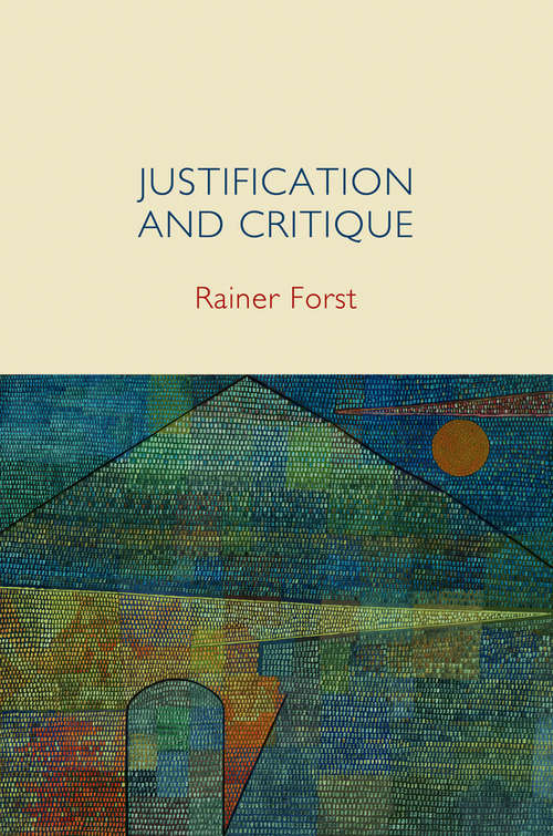 Book cover of Justification and Critique: Towards a Critical Theory of Politics