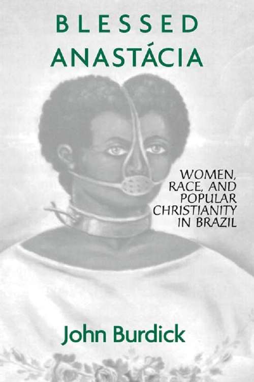 Book cover of Blessed Anastacia: Women, Race and Popular Christianity in Brazil