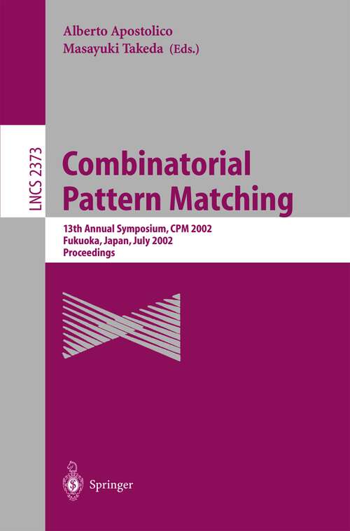 Book cover of Combinatorial Pattern Matching: 13th Annual Symposium, CPM 2002 Fukuoka, Japan, July 3-5, 2002 Proceedings (2002) (Lecture Notes in Computer Science #2373)