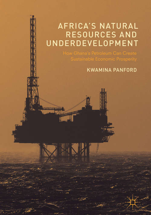 Book cover of Africa’s Natural Resources and Underdevelopment: How Ghana’s Petroleum Can Create Sustainable Economic Prosperity