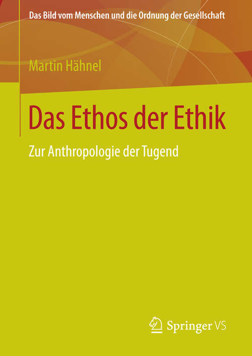 Book cover of Das Ethos der Ethik: Zur Anthropologie der Tugend (2015) (Das Bild vom Menschen und die Ordnung der Gesellschaft)