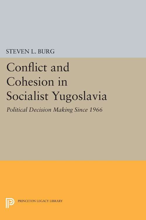 Book cover of Conflict and Cohesion in Socialist Yugoslavia: Political Decision Making Since 1966 (PDF)