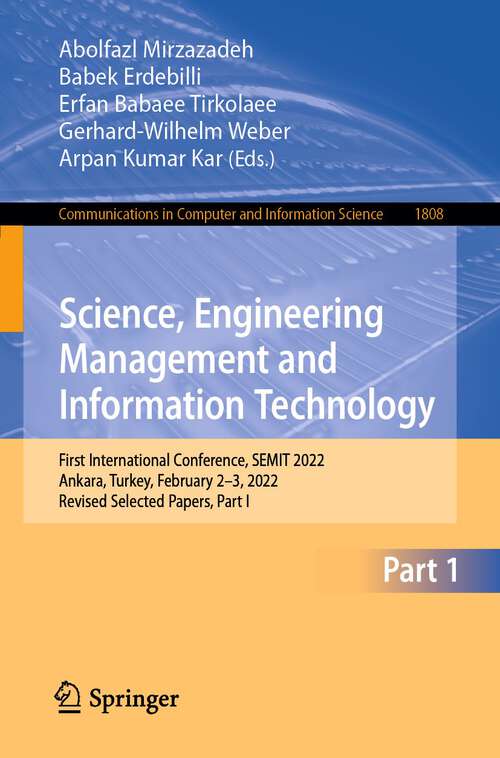 Book cover of Science, Engineering Management and Information Technology: First International Conference, SEMIT 2022, Ankara, Turkey, February 2–3, 2022, Revised Selected Papers, Part I (1st ed. 2023) (Communications in Computer and Information Science #1808)