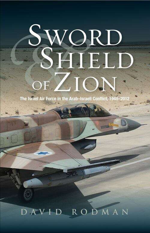 Book cover of Sword & Shield of Zion: The Israel Air Force in the ArabIsraeli Conflict,  1948-2012