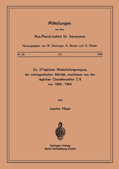 Book cover of Zur 27-täglichen Wiederholungsneigung der erdmagnetischen Aktivität, erschlossen aus den täglichen Charakterzahlen C8 von 1884–1964 (1965) (Mitteilungen aus dem Max-Planck-Institut für Aeronomie #22)