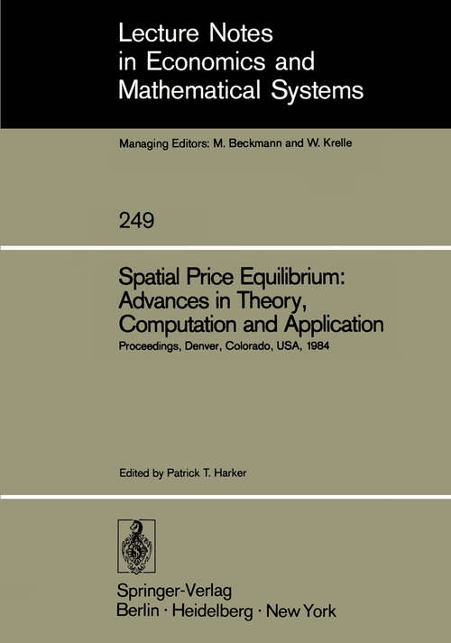 Book cover of Spatial Price Equilibrium: Papers Presented at the Thirty-First North American Regional Science Association Meeting Held at Denver, Colorado, USA November 1984 (1985) (Lecture Notes in Economics and Mathematical Systems #249)