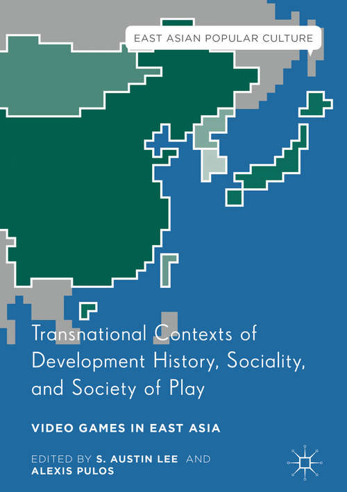 Book cover of Transnational Contexts of Development History, Sociality, and Society of Play: Video Games in East Asia (1st ed. 2016) (East Asian Popular Culture)