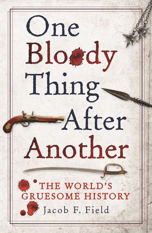 Book cover of One Bloody Thing After Another: The World's Gruesome History