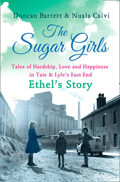 Book cover of The Sugar Girls – Ethel’s Story: Tales Of Hardship, Love And Happiness In Tate And Lyle's East End (ePub edition)
