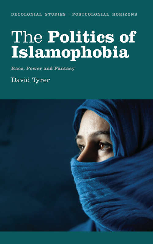 Book cover of The Politics of Islamophobia: Race, Power and Fantasy (Decolonial Studies, Postcolonial Horizons)