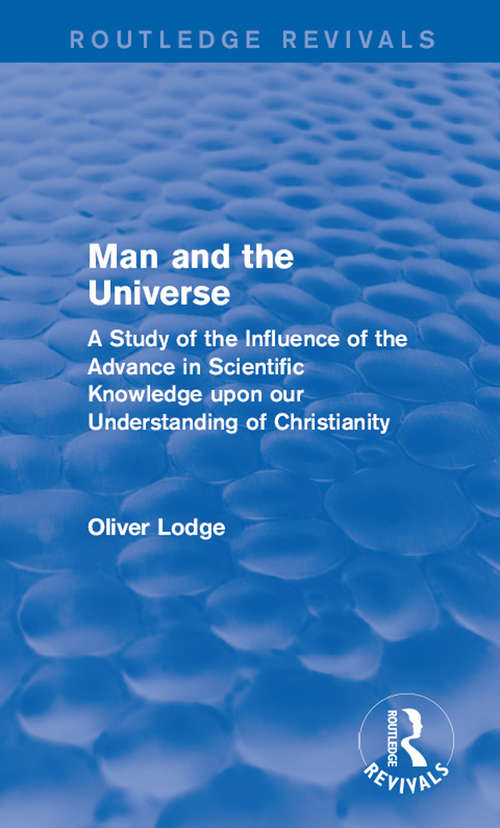 Book cover of Man and the Universe: A Study of the Influence of the Advance in Scientific Knowledge upon our Understanding of Christianity (Routledge Revivals)