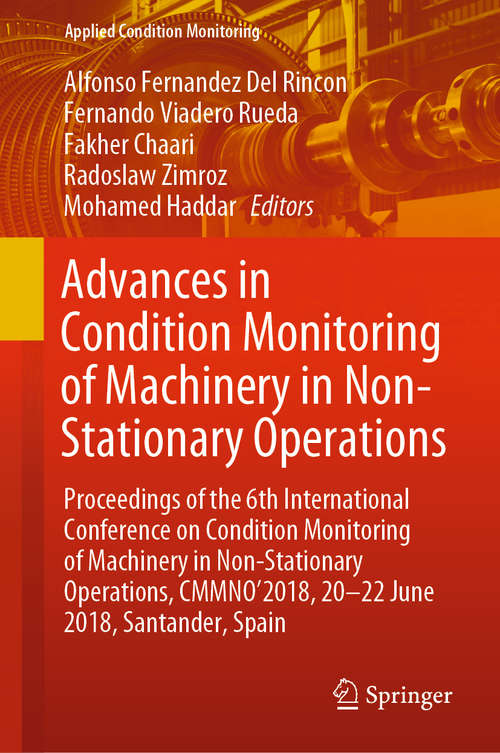 Book cover of Advances in Condition Monitoring of Machinery in Non-Stationary Operations: Proceedings of the 6th International Conference on Condition Monitoring of Machinery in Non-Stationary Operations, CMMNO’2018, 20-22 June 2018, Santander, Spain (1st ed. 2019) (Applied Condition Monitoring #15)