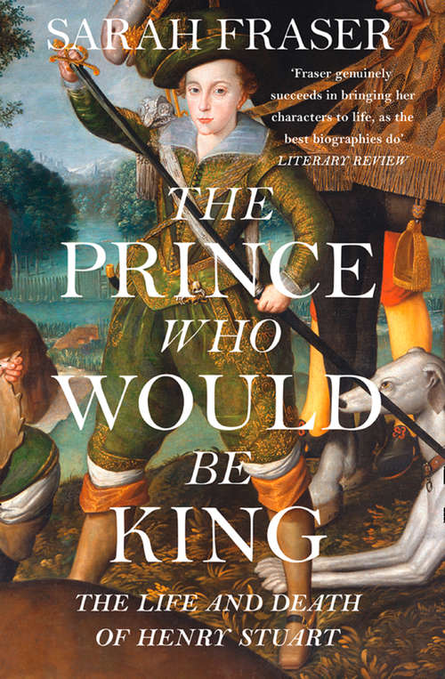 Book cover of The Prince Who Would Be King: The Life And Death Of Henry Stuart (ePub edition)