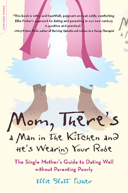 Book cover of Mom, There's a Man in the Kitchen and He's Wearing Your Robe: The Single Mom's Guide to Dating Well Without Parenting Poorly