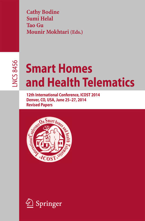 Book cover of Smart Homes and Health Telematics: 12th International Conference, ICOST 2014, Denver, CO, USA, June 25-27, 2014, Revised Papers (2015) (Lecture Notes in Computer Science #8456)