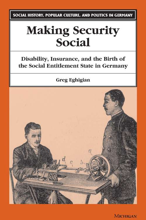 Book cover of Making Security Social: Disability, Insurance, and the Birth of the Social Entitlement State in Germany (Social History, Popular Culture, And Politics In Germany)