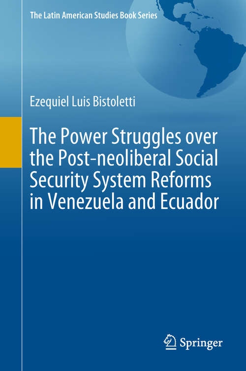 Book cover of The Power Struggles over the Post-neoliberal Social Security System Reforms in Venezuela and Ecuador (1st ed. 2019) (The Latin American Studies Book Series)