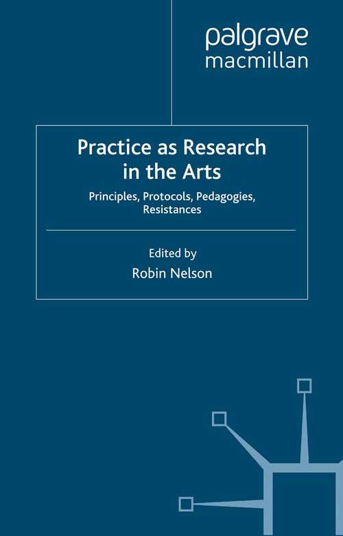 Book cover of Practice as Research in the Arts: Principles, Protocols, Pedagogies, Resistances (2013)