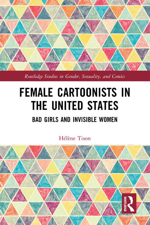 Book cover of Female Cartoonists in the United States: Bad Girls and Invisible Women (Routledge Studies in Gender, Sexuality, and Comics)