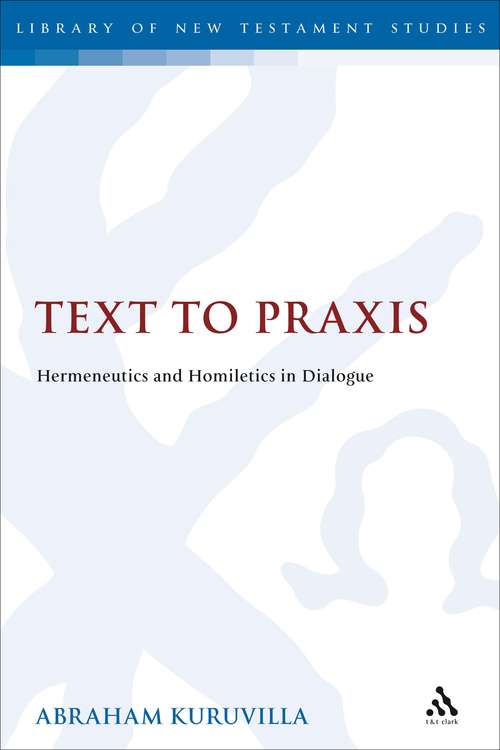 Book cover of Text to Praxis: Hermeneutics and Homiletics in Dialogue (The Library of New Testament Studies #393)