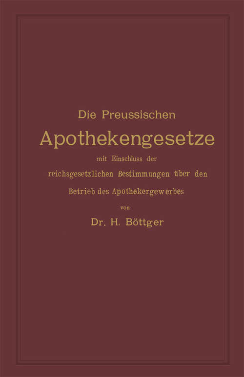 Book cover of Die Preussischen Apothekengesetze mit Einschluss der reichsgesetzlichen Bestimmungen über den Betrieb des Apothekergewerbes (2. Aufl. 1898)