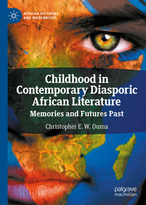 Book cover of Childhood in Contemporary Diasporic African Literature: Memories and Futures Past (1st ed. 2020) (African Histories and Modernities)