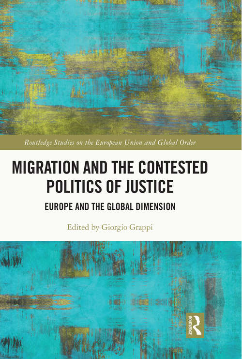 Book cover of Migration and the Contested Politics of Justice: Europe and the Global Dimension (Routledge Studies on the European Union and Global Order)