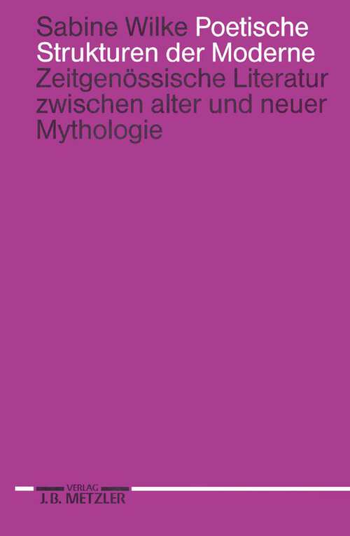 Book cover of Poetische Strukturen der Moderne: Zeitgenössische Literatur zwischen alter und neuer Mythologie (1. Aufl. 1992)