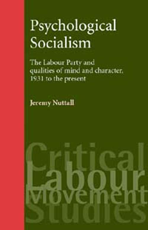 Book cover of Psychological socialism: The Labour Party and qualities of mind and character, 1931 to the present (Critical Labour Movement Studies)