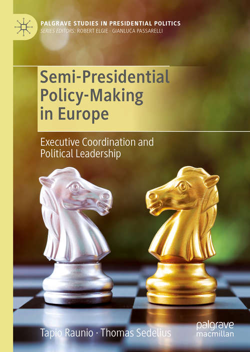 Book cover of Semi-Presidential Policy-Making in Europe: Executive Coordination and Political Leadership (1st ed. 2020) (Palgrave Studies in Presidential Politics)