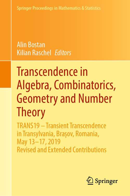 Book cover of Transcendence in Algebra, Combinatorics, Geometry and Number Theory: TRANS19 – Transient Transcendence in Transylvania, Brașov, Romania, May 13–17, 2019, Revised and Extended Contributions (1st ed. 2021) (Springer Proceedings in Mathematics & Statistics #373)